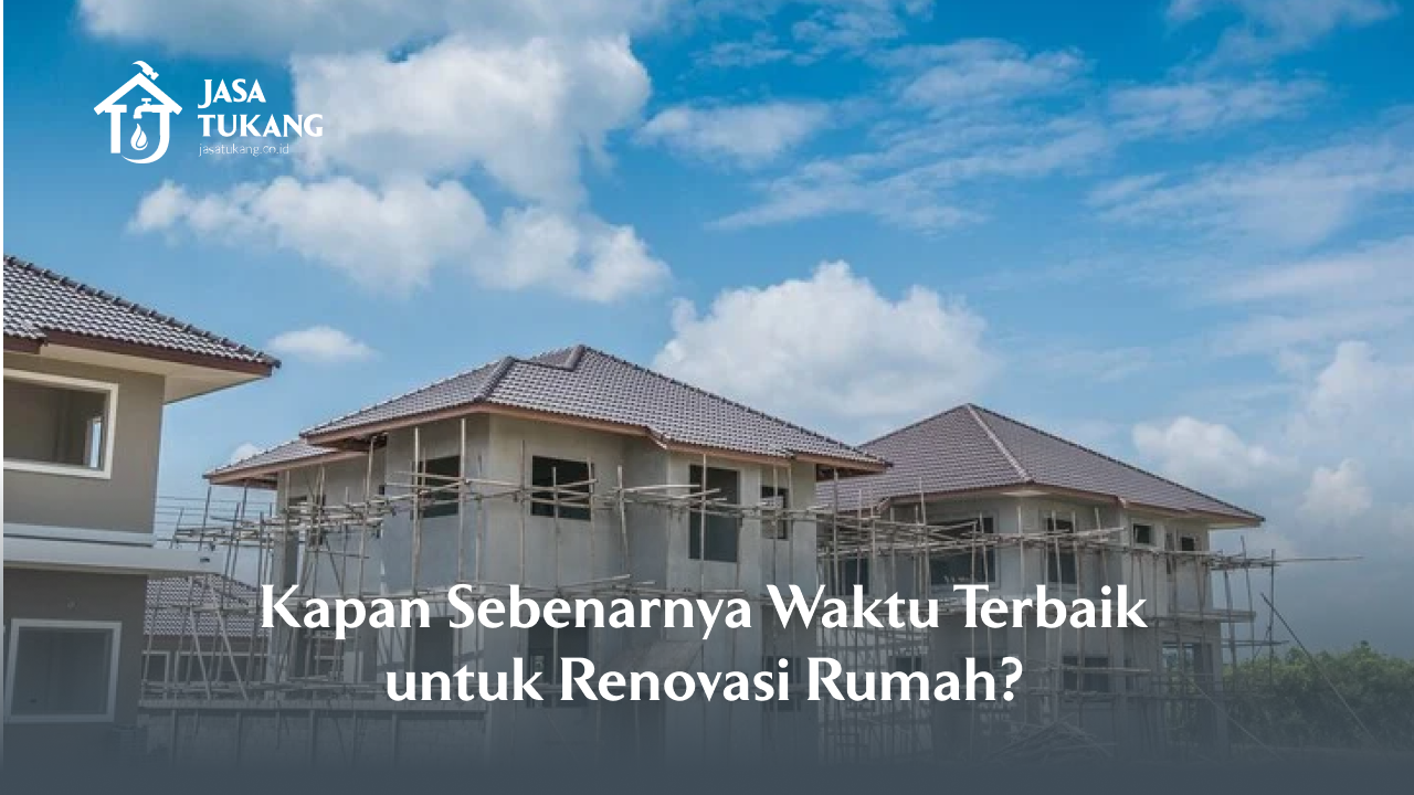 Kapan Sebenarnya Waktu Terbaik untuk Renovasi Rumah?