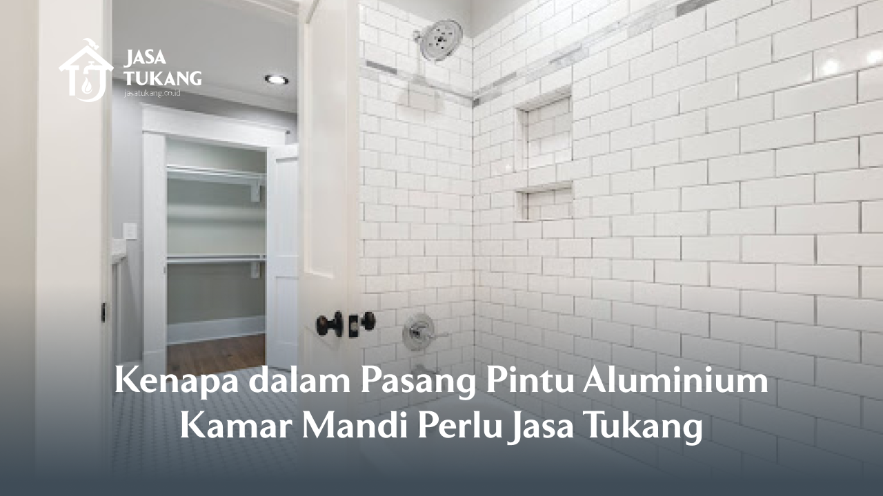 Kenapa dalam Pasang Pintu Aluminium Kamar Mandi Perlu Jasa Tukang?