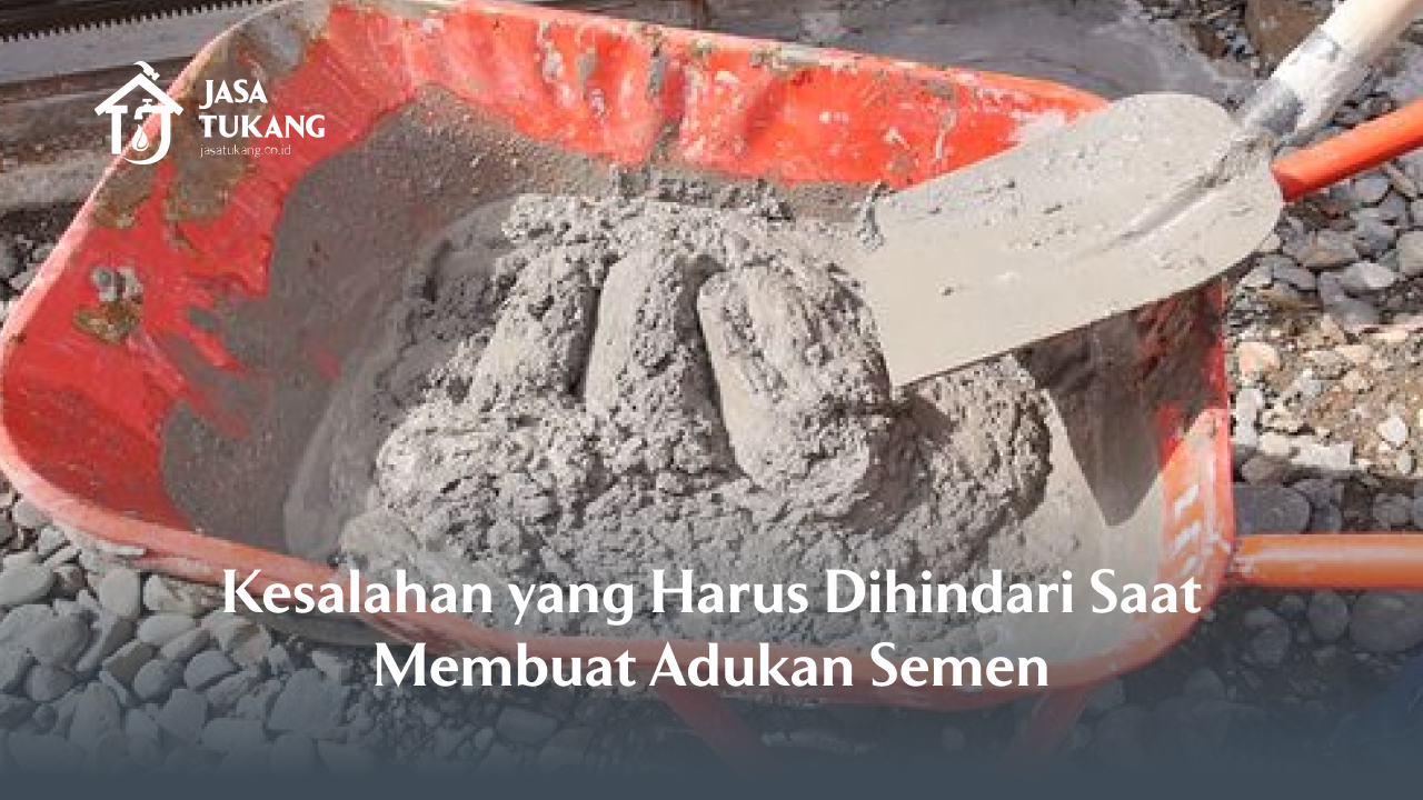 Kesalahan yang Harus Dihindari Saat Membuat Adukan Semen