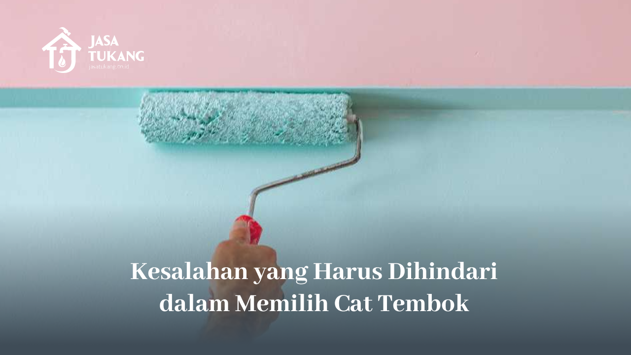 Kesalahan yang Harus Dihindari dalam Memilih Cat Tembok