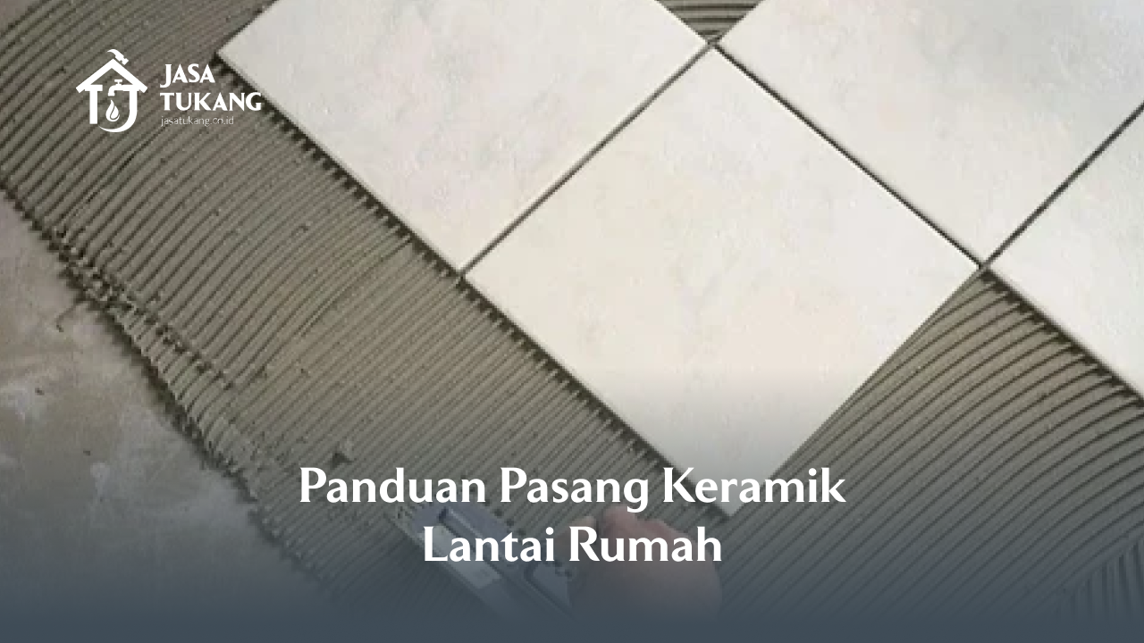 Panduan Pasang Keramik Lantai Rumah