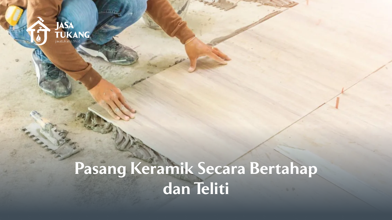 Pasang Keramik Secara Bertahap dan Teliti