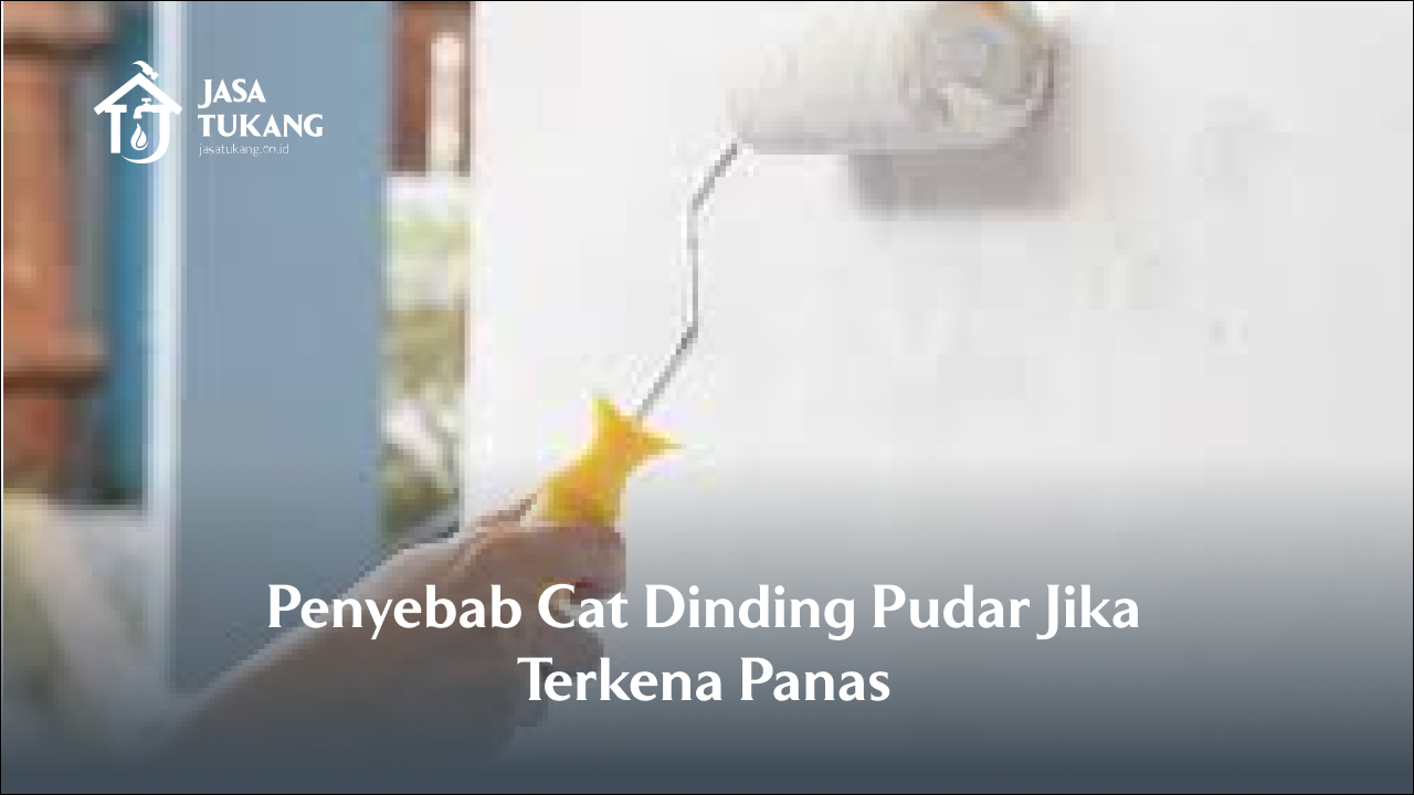 Penyebab Cat Dinding Pudar Jika Terkena Panas