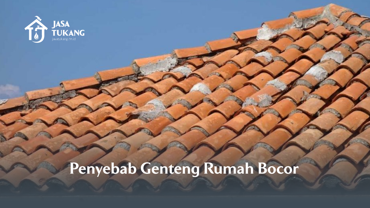 Penyebab Genteng Rumah Bocor
