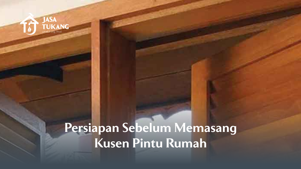 Persiapan Sebelum Memasang Kusen Pintu Rumah