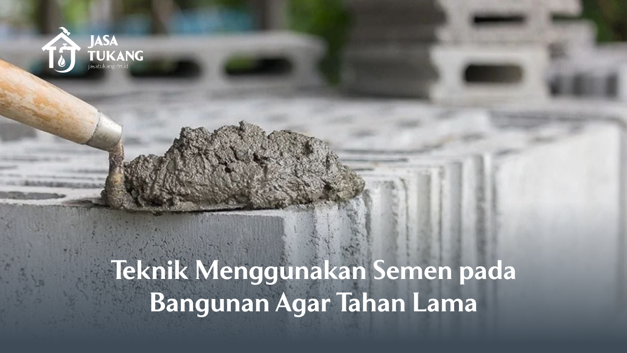 Teknik Menggunakan Semen pada Bangunan Agar Tahan Lama