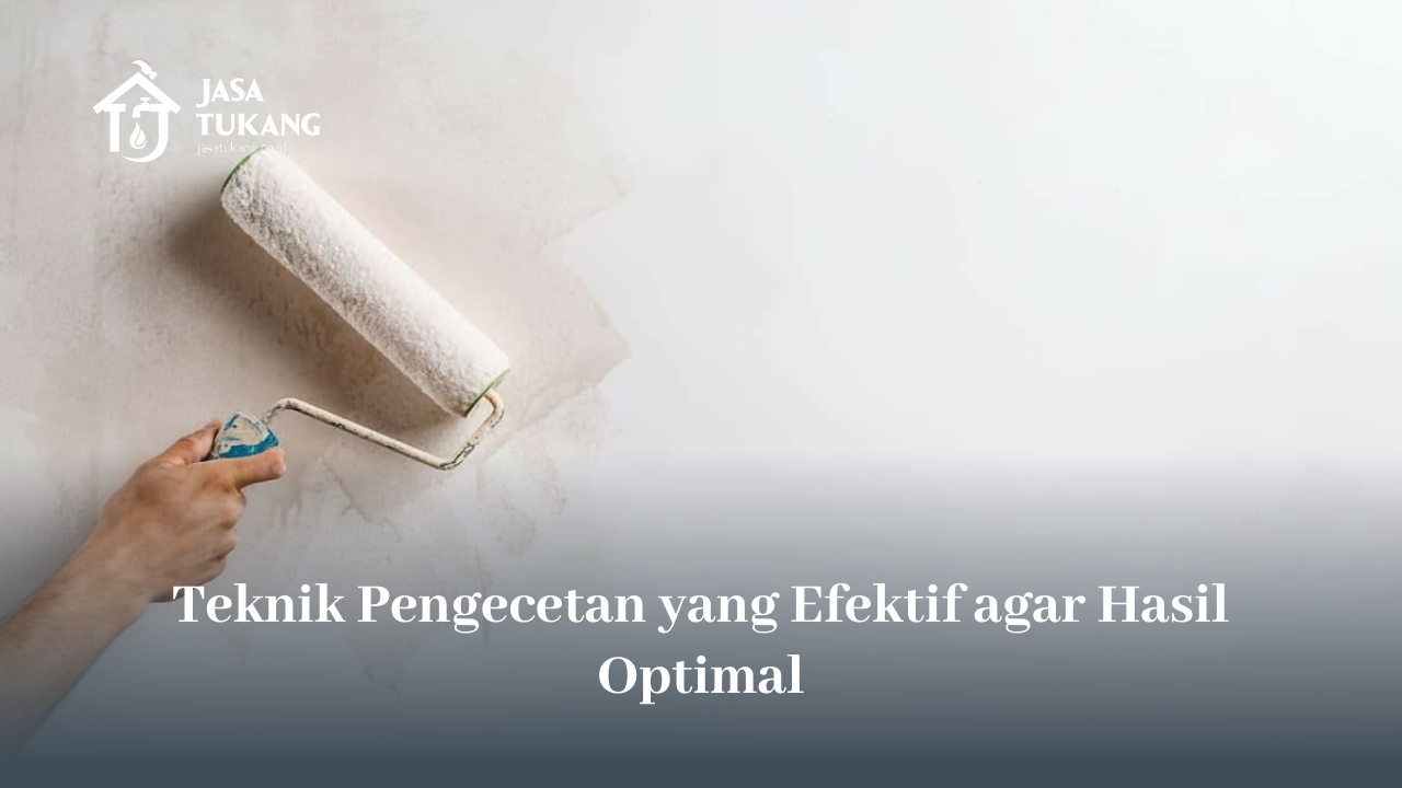 Teknik Pengecetan yang Efektif agar Hasil Optimal