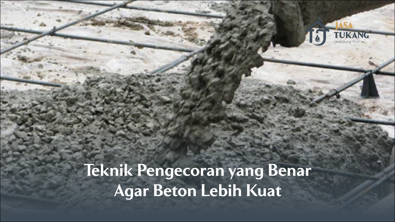 Teknik Pengecoran yang Benar Agar Beton Lebih Kuat