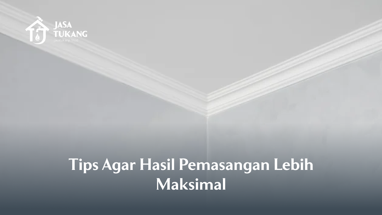 Tips Agar Hasil Pemasangan Lebih Maksimal