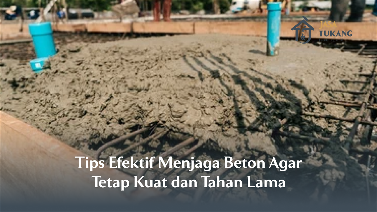 Tips Efektif Menjaga Beton Agar Tetap Kuat dan Tahan Lama