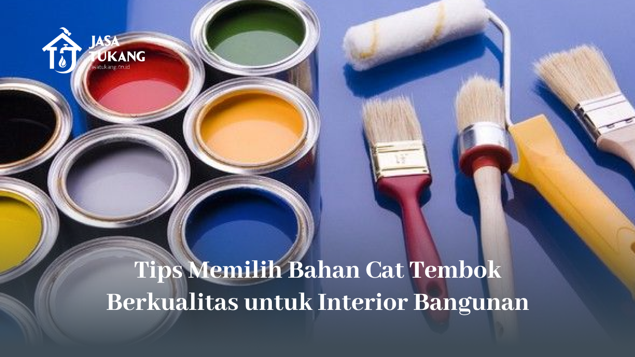 Tips Memilih Bahan Cat Tembok Berkualitas untuk Interior Bangunan