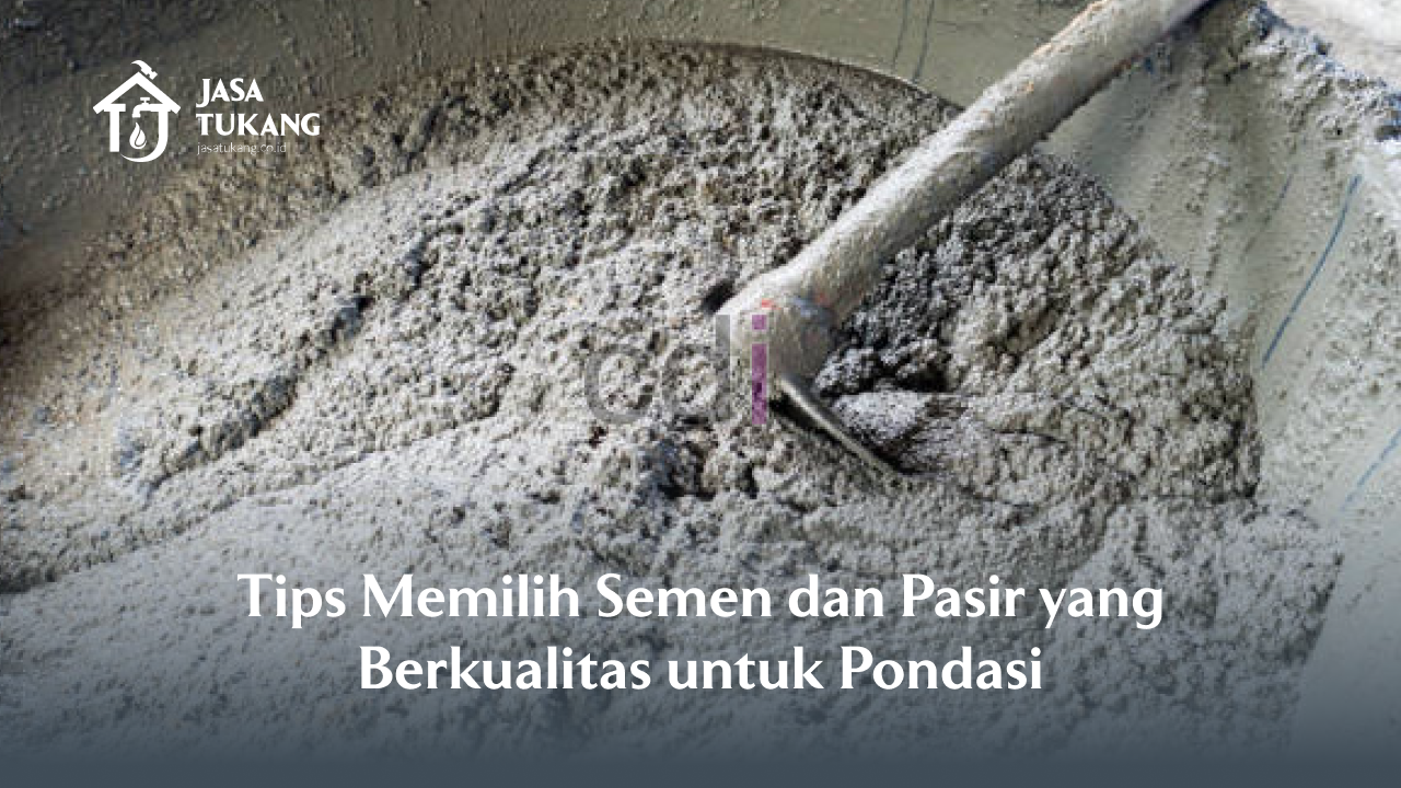 Tips Memilih Semen dan Pasir yang Berkualitas untuk Pondasi