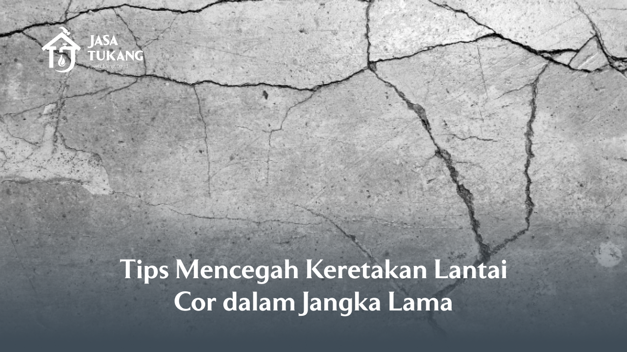 Tips Mencegah Keretakan Lantai Cor dalam Jangka Lama