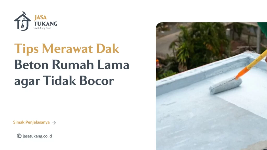 Tips Merawat Dak Beton Rumah Lama agar Tidak Bocor