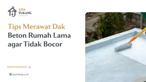 Tips Merawat Dak Beton Rumah Lama agar Tidak Bocor