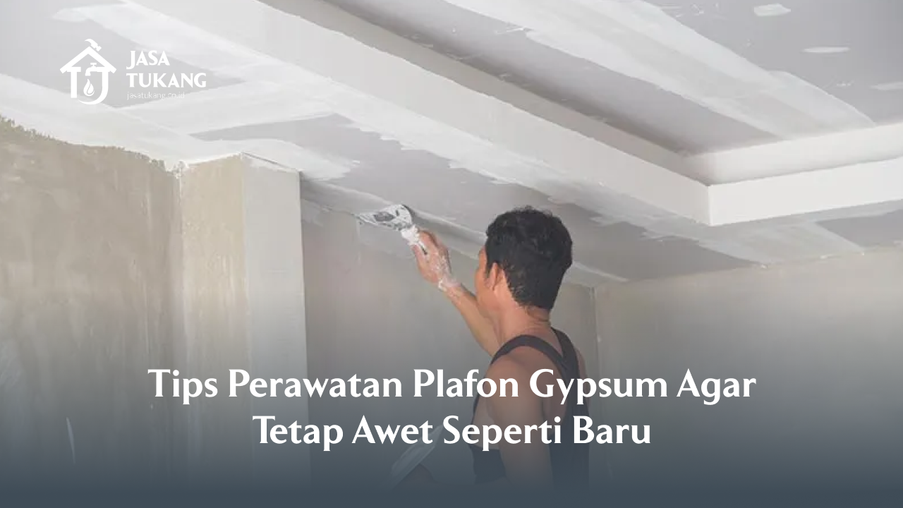 Tips Perawatan Plafon Gypsum Agar Tetap Awet Seperti Baru