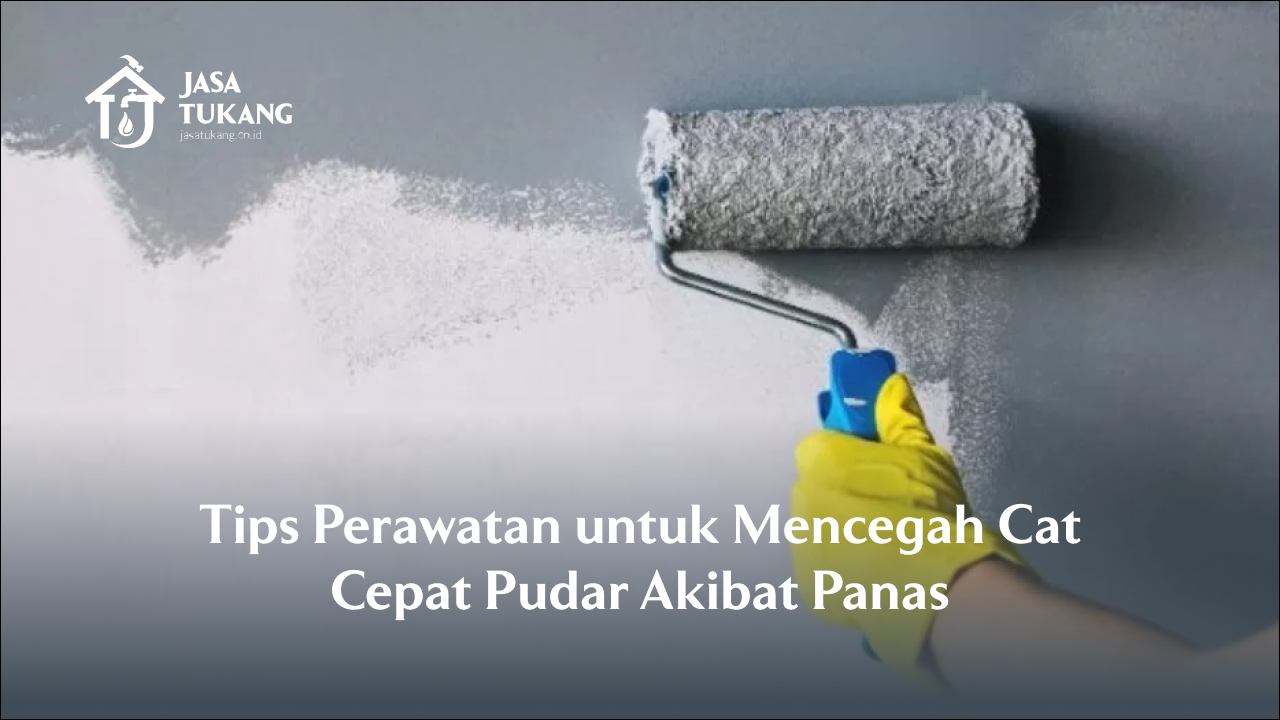 Tips Perawatan untuk Mencegah Cat Cepat Pudar Akibat Panas