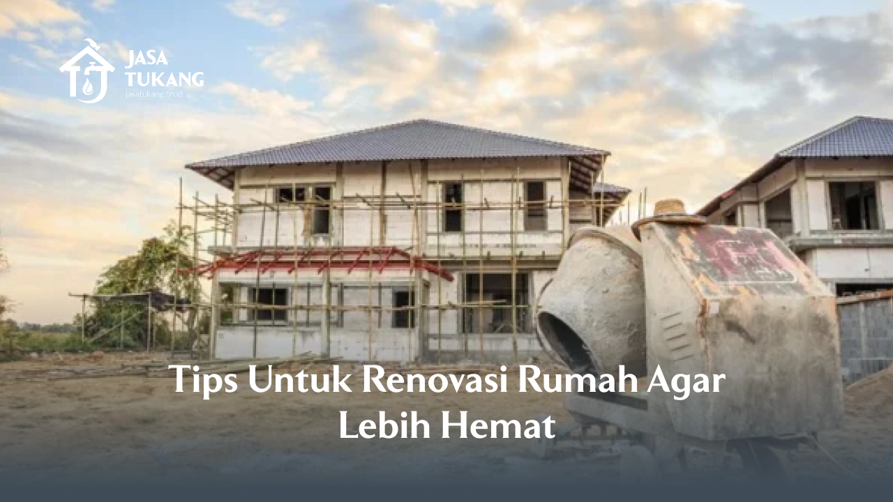 Tips Untuk Renovasi Rumah Agar Lebih Hemat