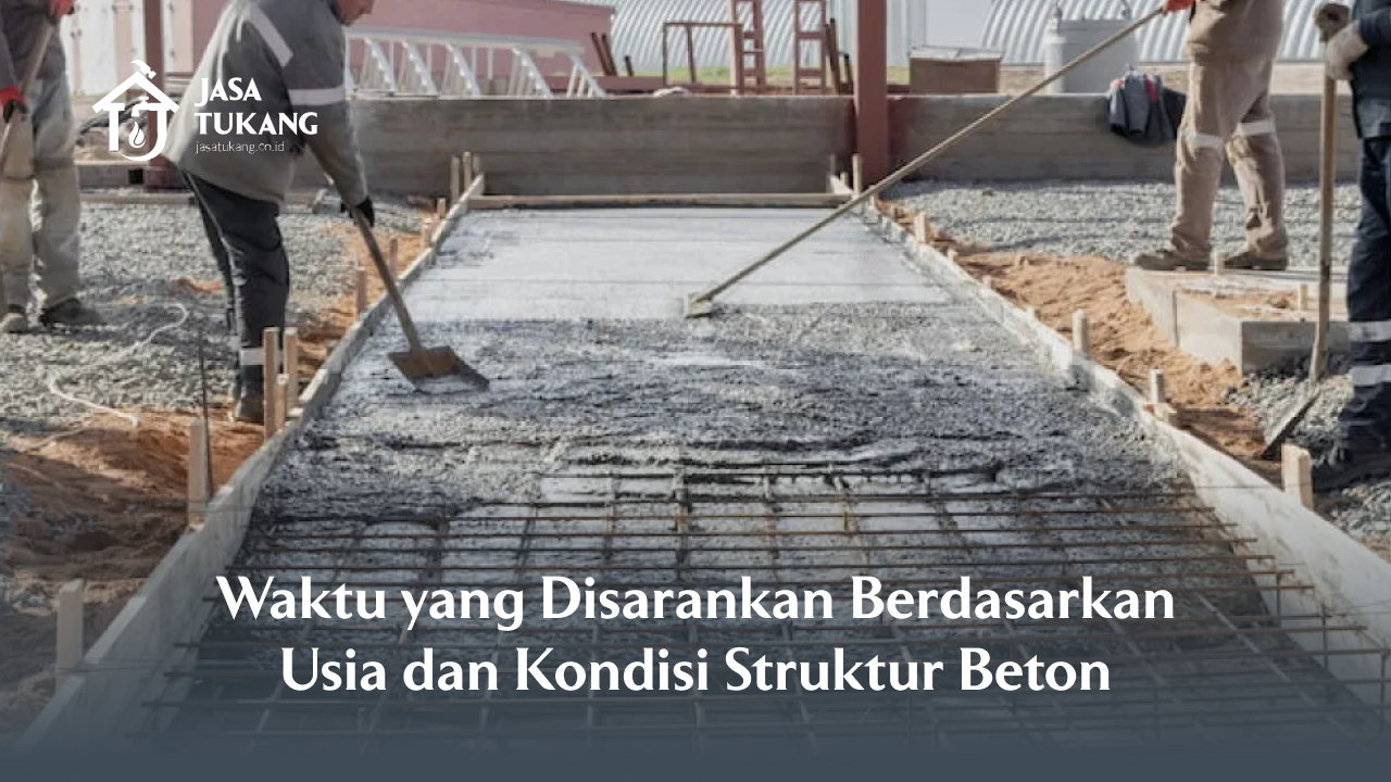 Waktu yang Disarankan Berdasarkan Usia dan Kondisi Struktur Beton