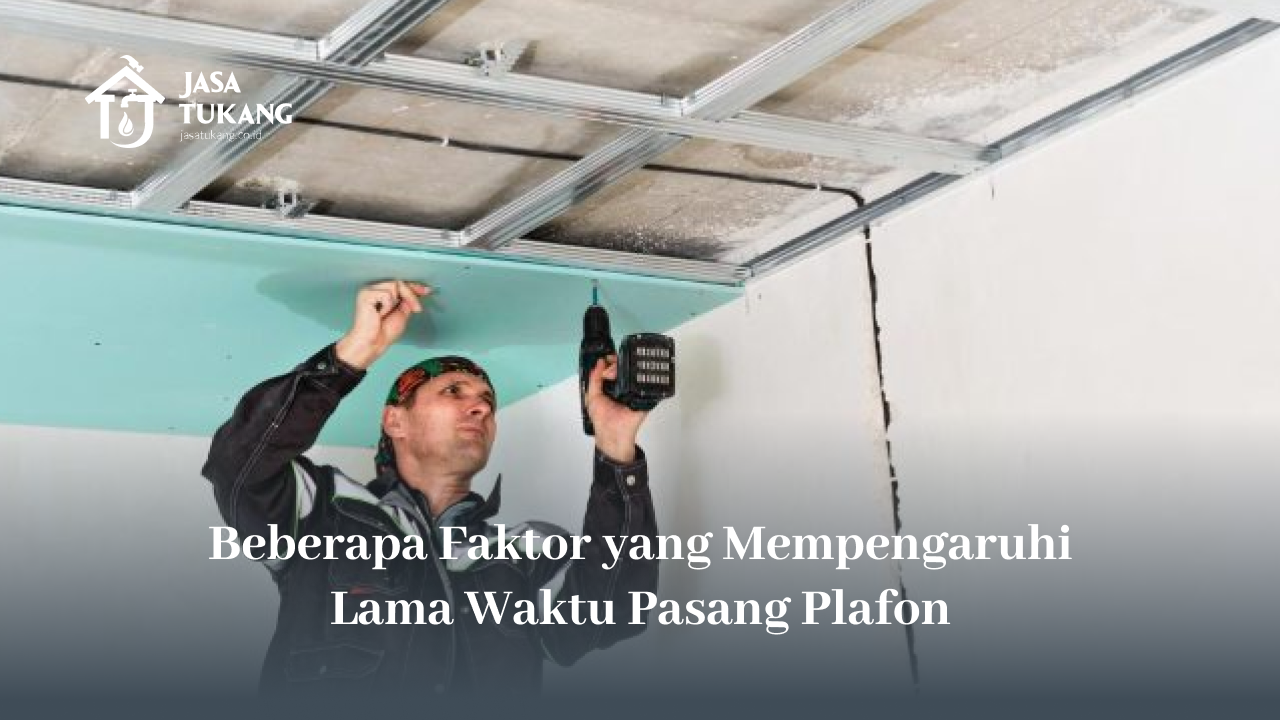 Beberapa Faktor yang Mempengaruhi Lama Waktu Pasang Plafon