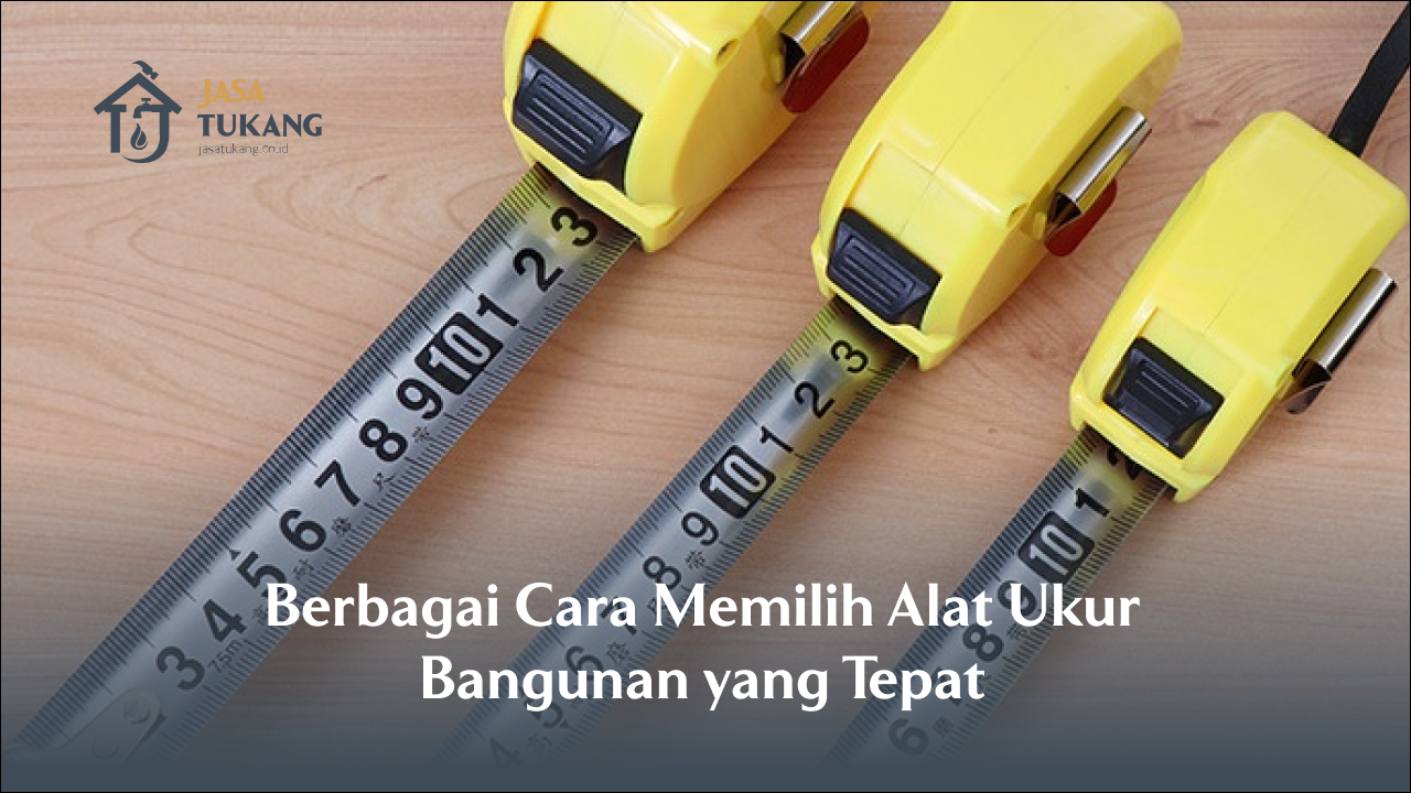 Berbagai Cara Memilih Alat Ukur Bangunan yang Tepat