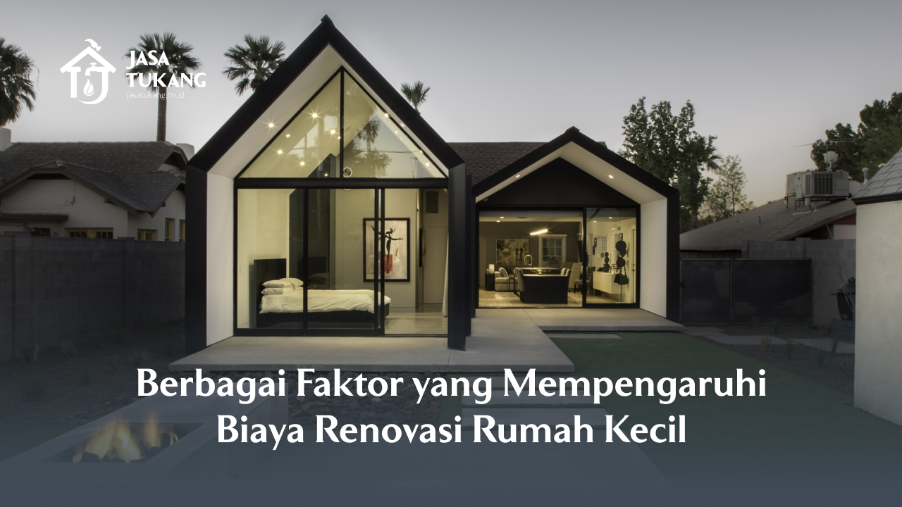 Berbagai Faktor yang Mempengaruhi Biaya Renovasi Rumah Kecil