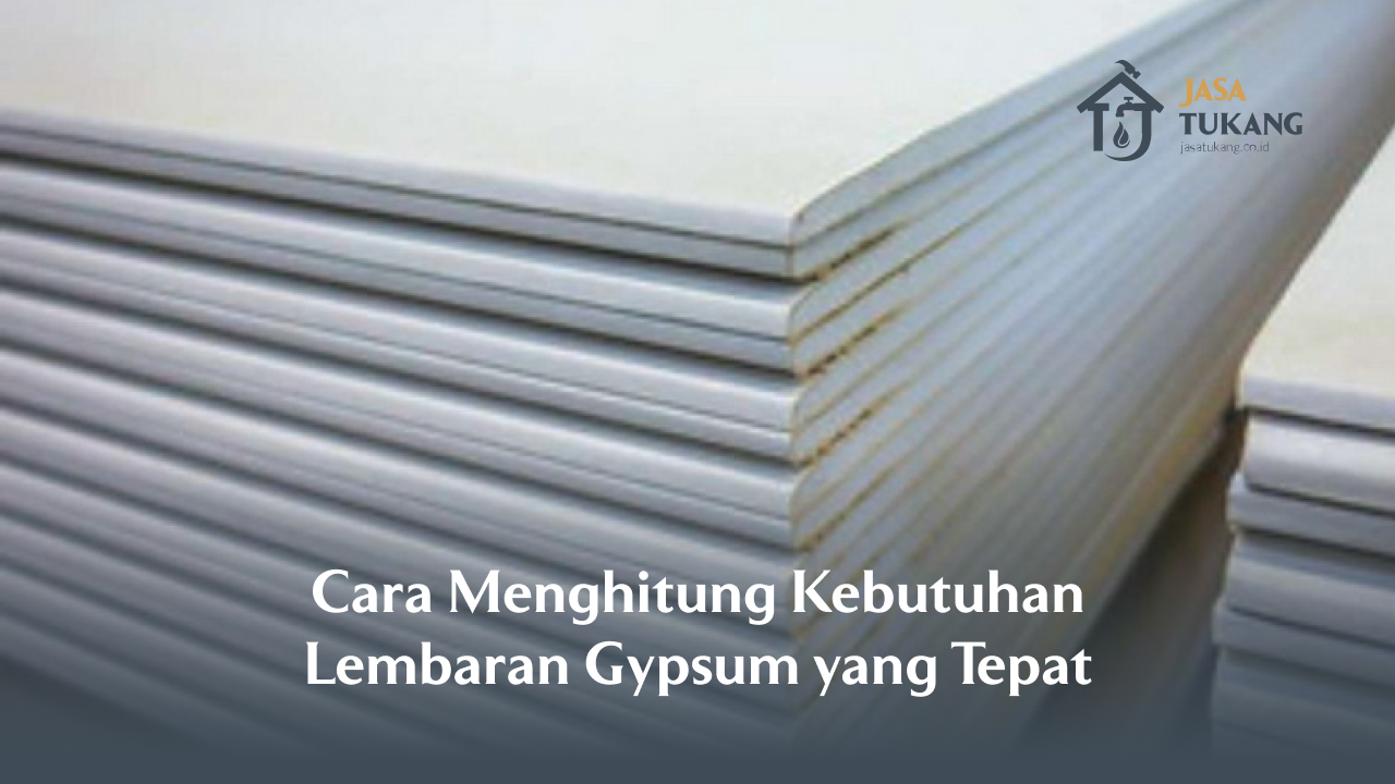 Cara Menghitung Kebutuhan Lembaran Gypsum yang Tepat