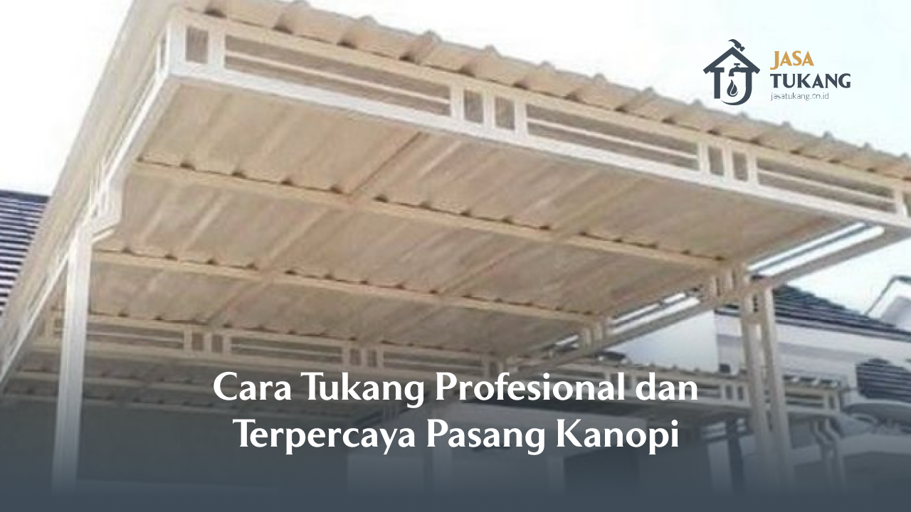 Cara Tukang Profesional dan Terpercaya Pasang Kanopi