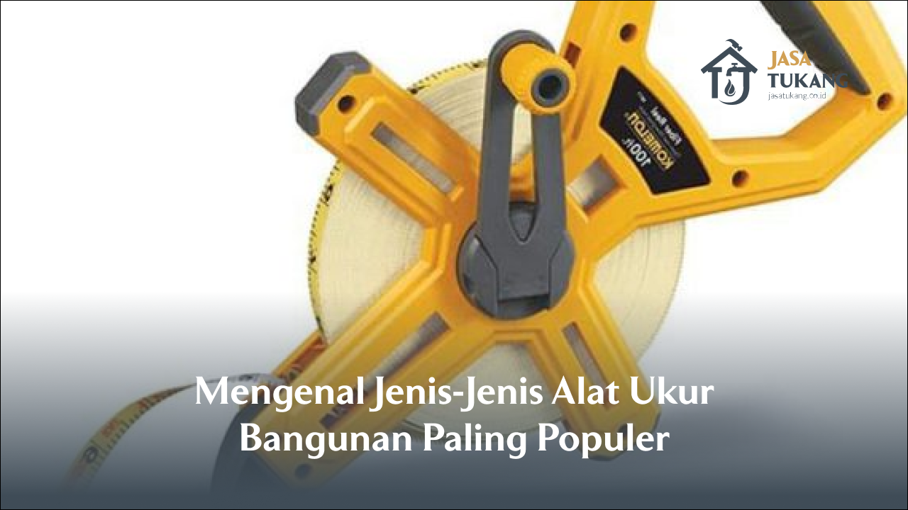 Mengenal Jenis-Jenis Alat Ukur Bangunan Paling Populer