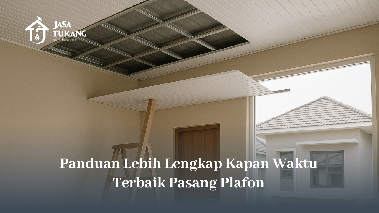 Panduan Lebih Lengkap Kapan Waktu Terbaik Pasang Plafon