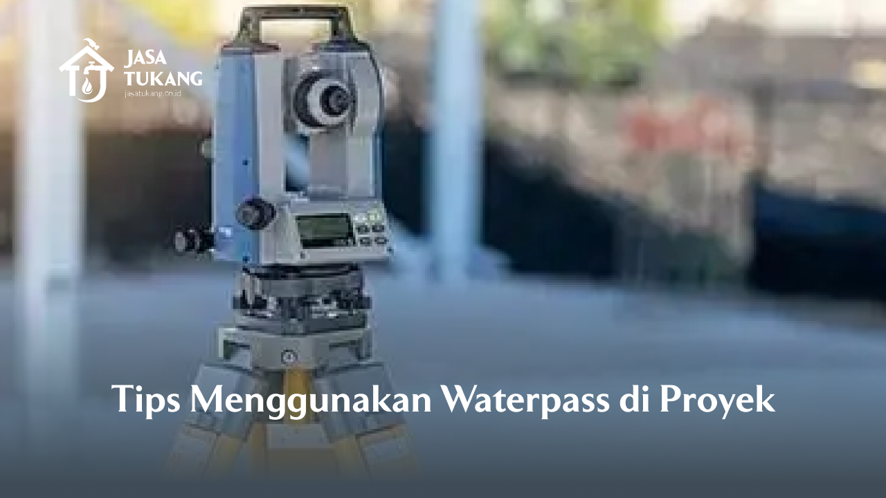 Tips Menggunakan Waterpass di Proyek