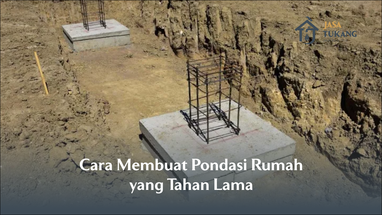 Cara Membuat Pondasi Rumah Yang Tahan Lama