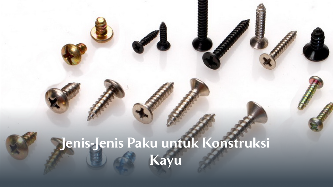 jenis_jenis_paku_untuk_konstruksi_kayu