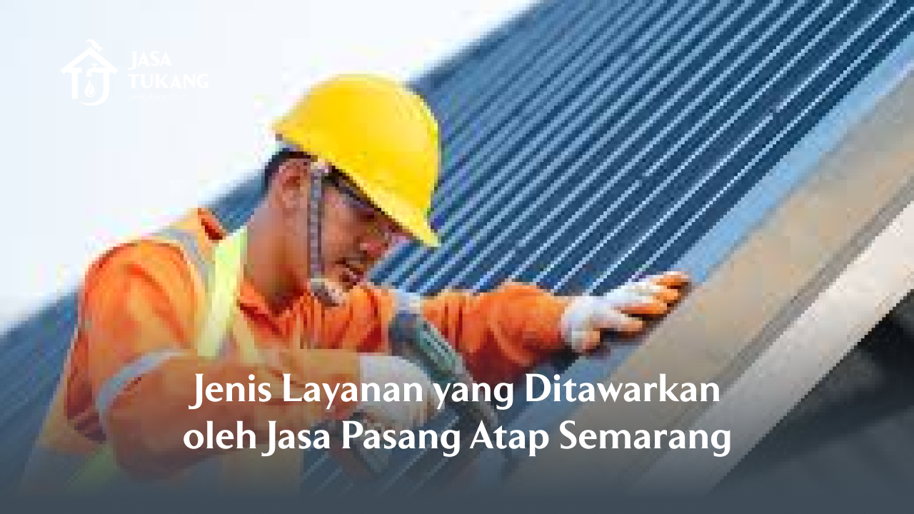jenis_layanan_yang_ditawarkan_oleh_jasa_pasang_atap_semarang