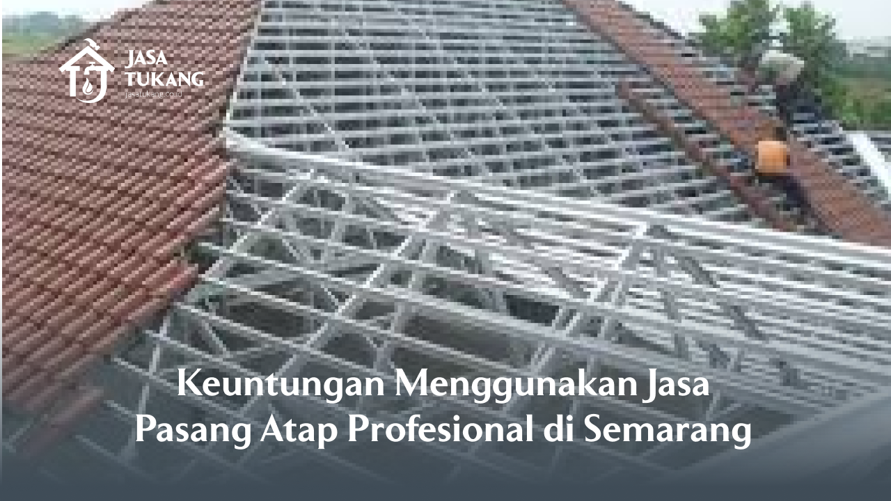 keuntungan_menggunakan_jasa_pasang_atap_profesional_di_semarang