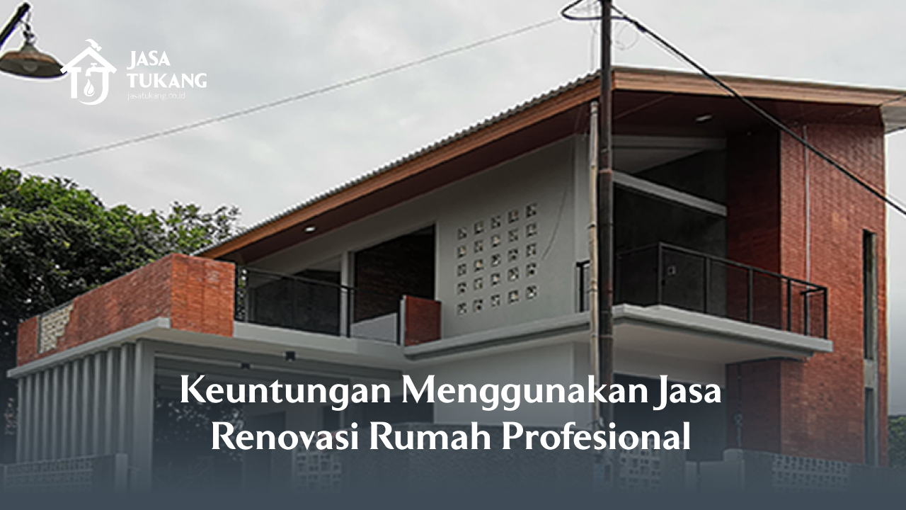 keuntungan_menggunakan_jasa_renovasi_rumah_profesional_