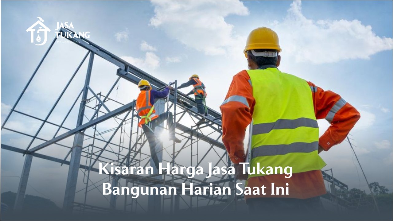 Kisaran Harga Jasa Tukang Bangunan Harian Saat Ini