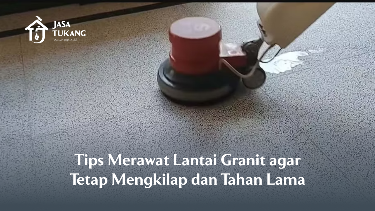tips_merawat_lantai_granit_agar_tetap_mengkilap_dan_tahan_lama