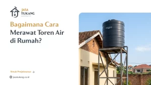 Bagaimana Cara Merawat Toren Air di Rumah