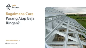 Bagaimana Cara Pasang Atap Baja Ringan?