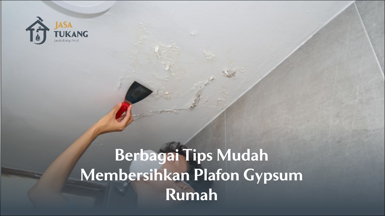 Berbagai Tips Mudah Membersihkan Plafon Gypsum Rumah