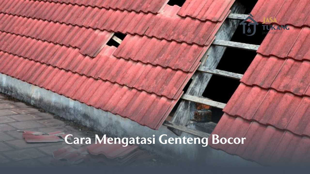 Cara Mengatasi Genteng Bocor