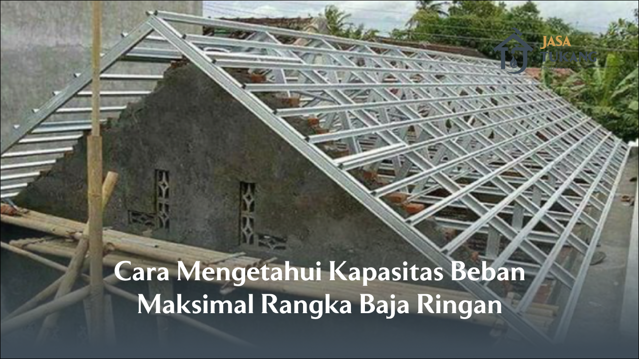 Cara Mengetahui Kapasitas Beban Maksimal Rangka Baja Ringan