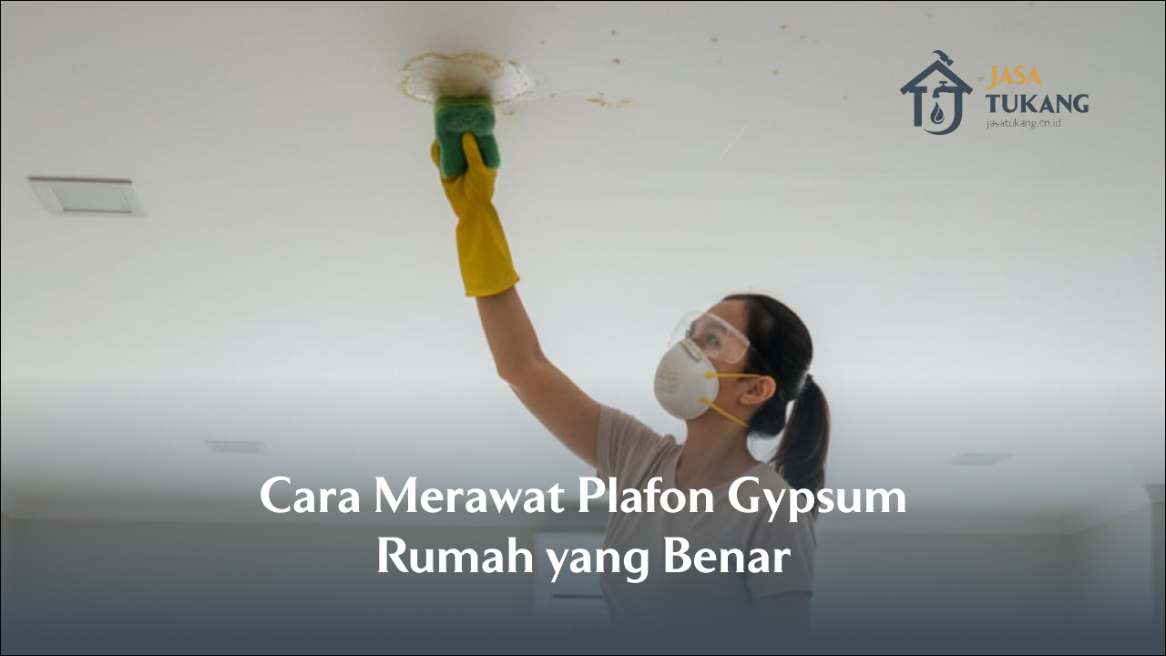 Cara Merawat Plafon Gypsum Rumah yang Benar