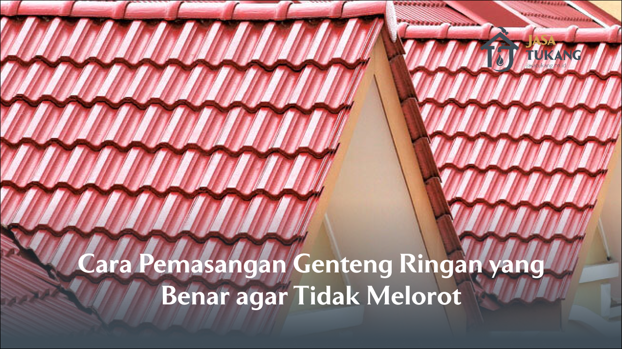 Cara Pemasangan Genteng Ringan yang Benar agar Tidak Melorot