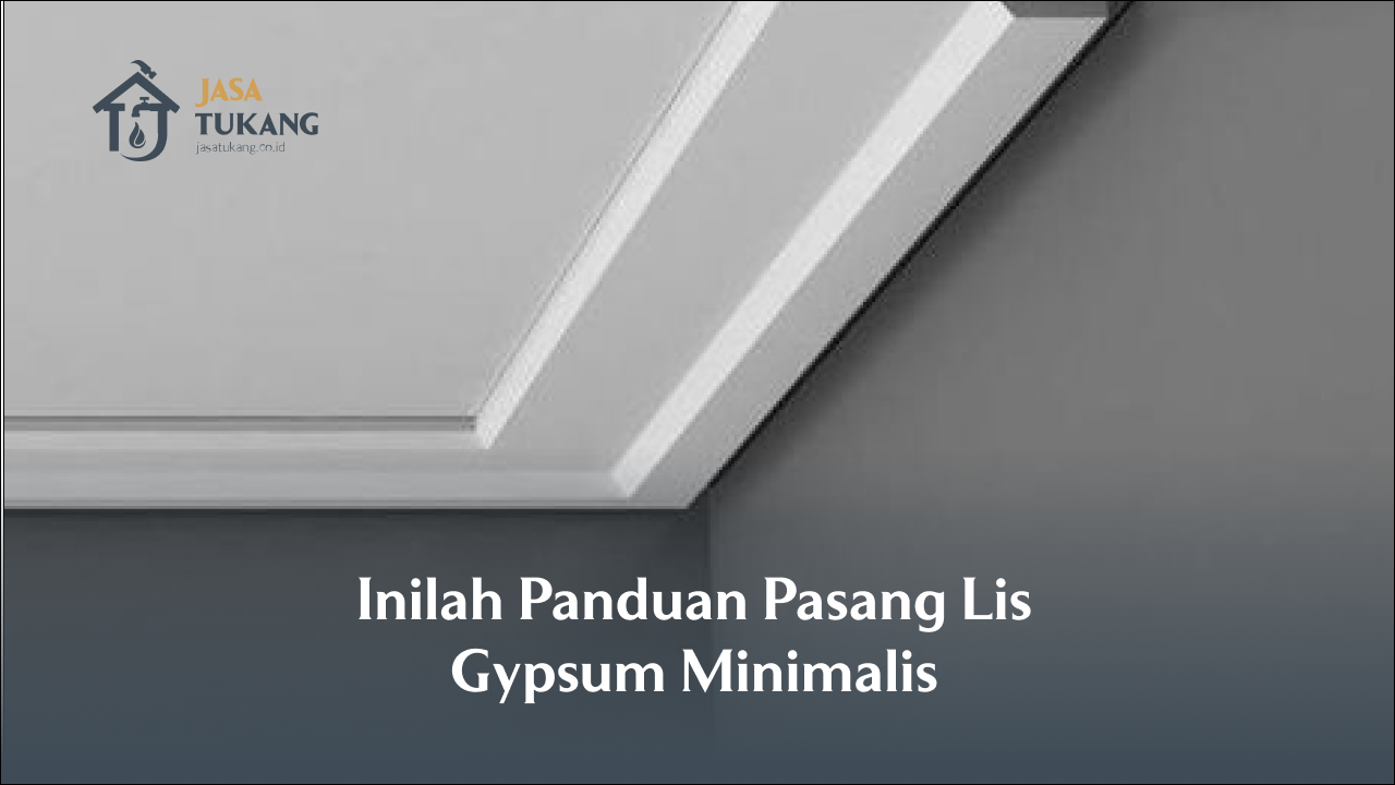 Inilah Panduan Pasang Lis Gypsum Minimalis