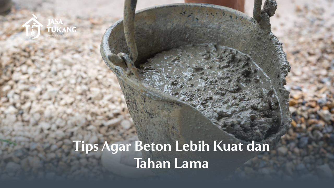Tips Agar Beton Lebih Kuat dan Tahan Lama
