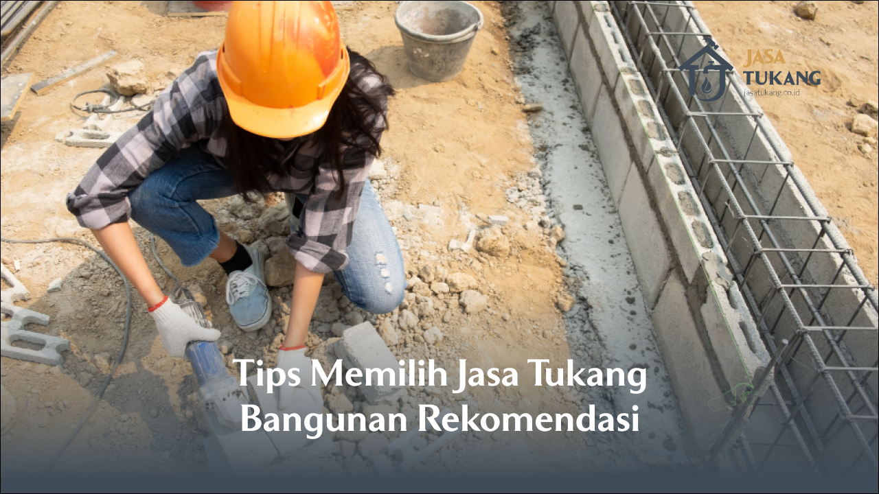 Tips Memilih Jasa Tukang Bangunan Rekomendasi