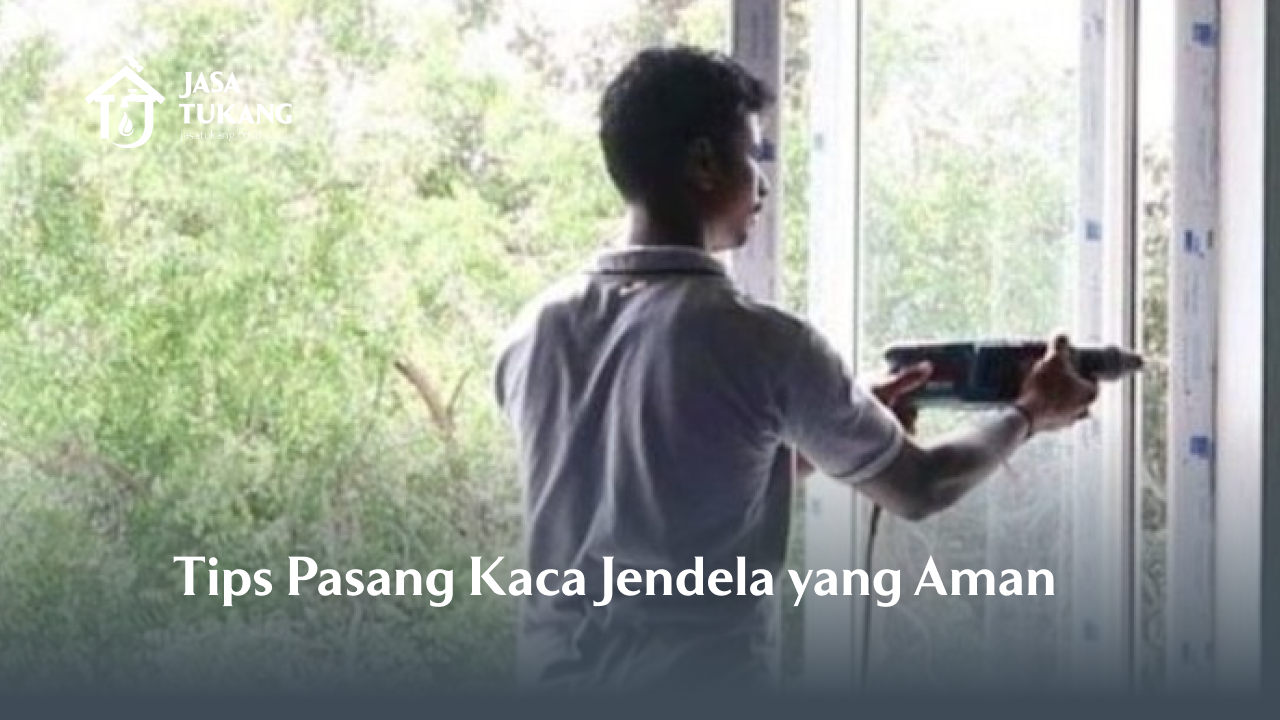 Tips Pasang Kaca Jendela yang Aman