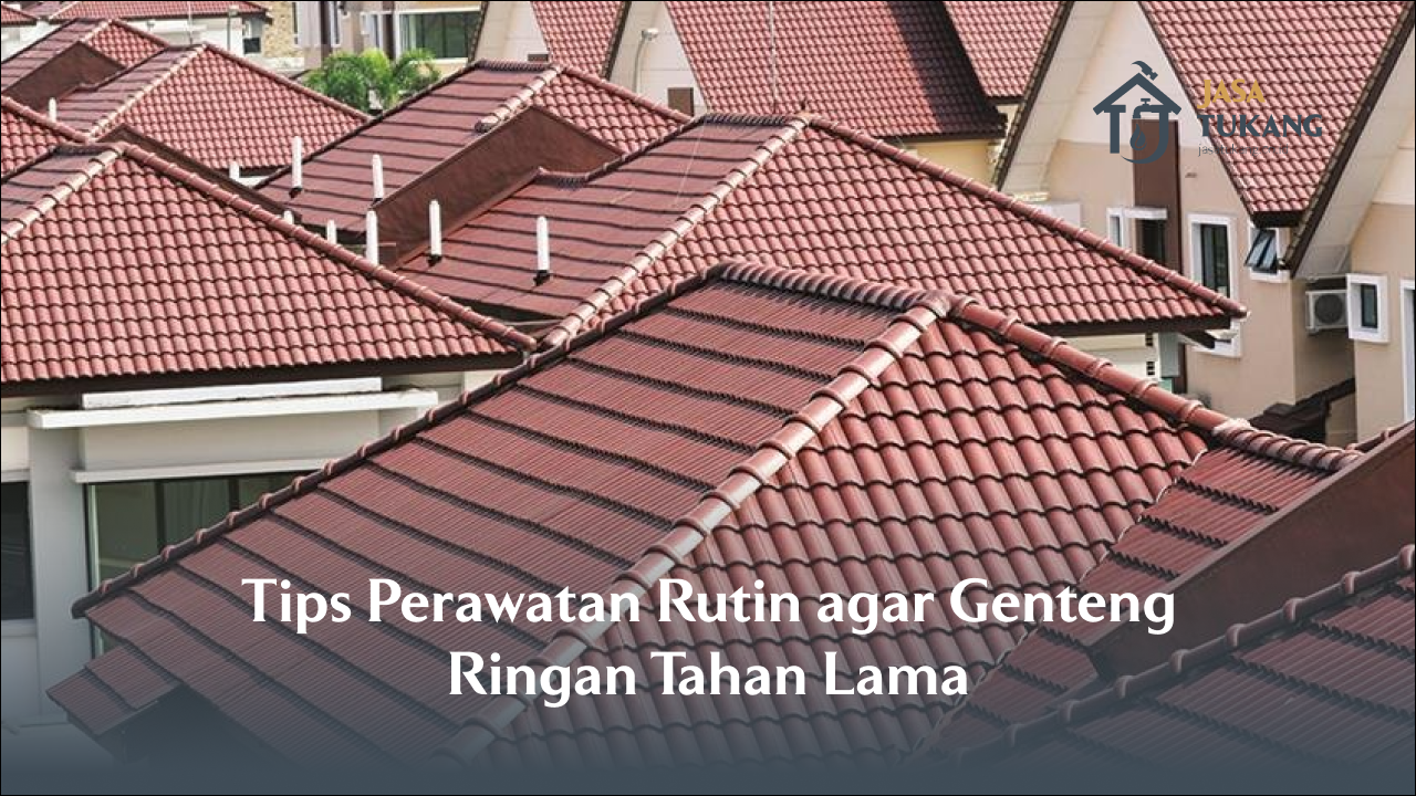 Tips Perawatan Rutin agar Genteng Ringan Tahan Lama